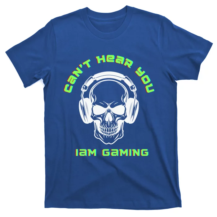 CanT Hear You IM Gaming For Gamers Gift T-Shirt