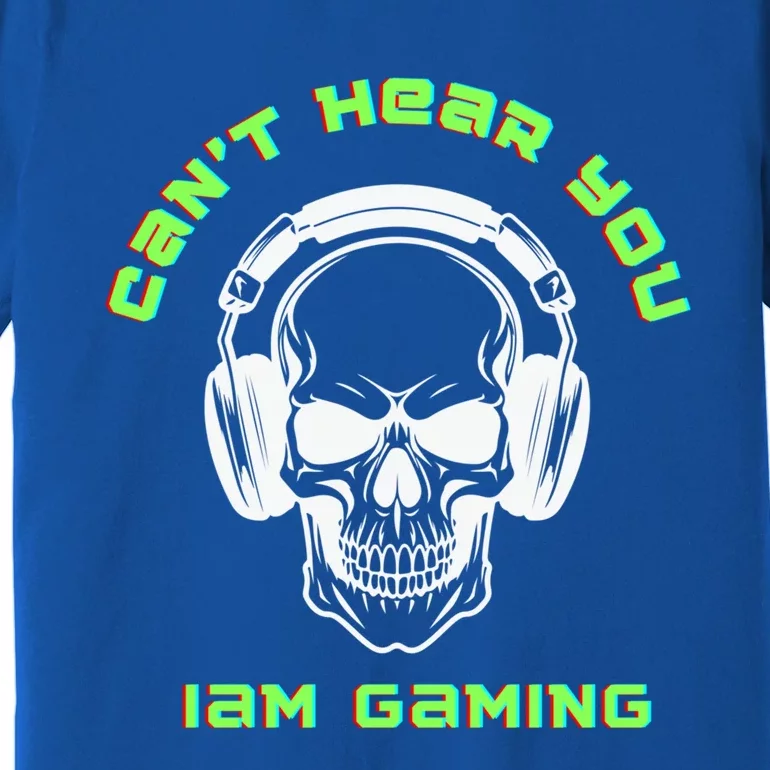 CanT Hear You IM Gaming For Gamers Gift Premium T-Shirt