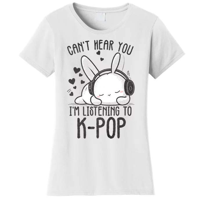 CanT Hear You IM Listening Kpop Rabbit Kpop Merchandise Women's T-Shirt