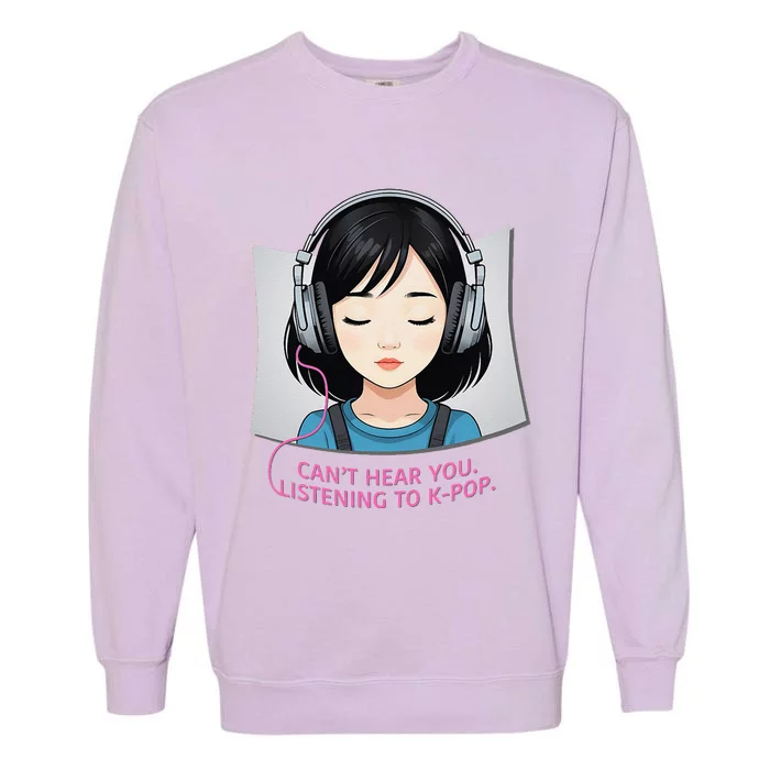 CanT Hear You Listening To Kpop Cute Kpop Headphones Garment-Dyed Sweatshirt