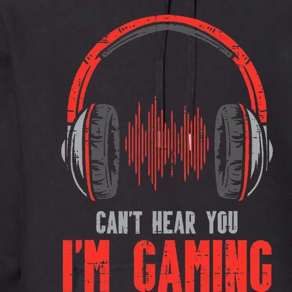 Cant Hear You Im Gaming Funny Gamer Premium Hoodie