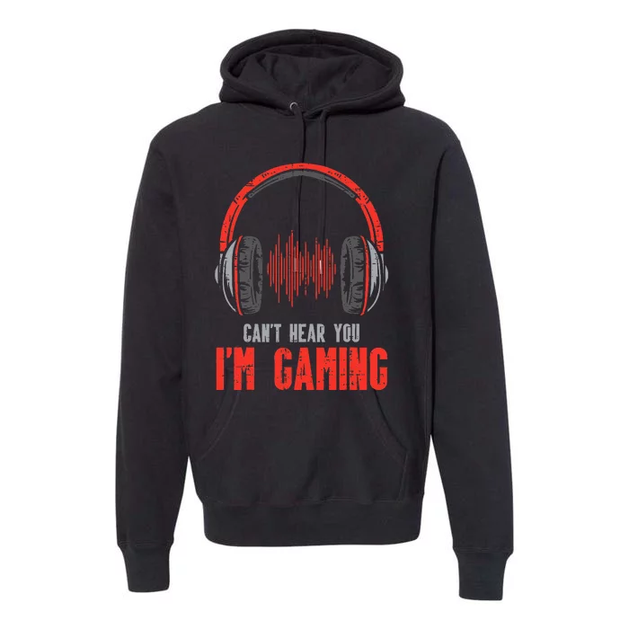 Cant Hear You Im Gaming Funny Gamer Premium Hoodie