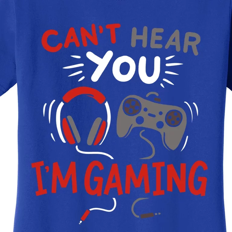 Can't Hear You I'm Gaming Funny Gift For Gamers Gift Women's T-Shirt