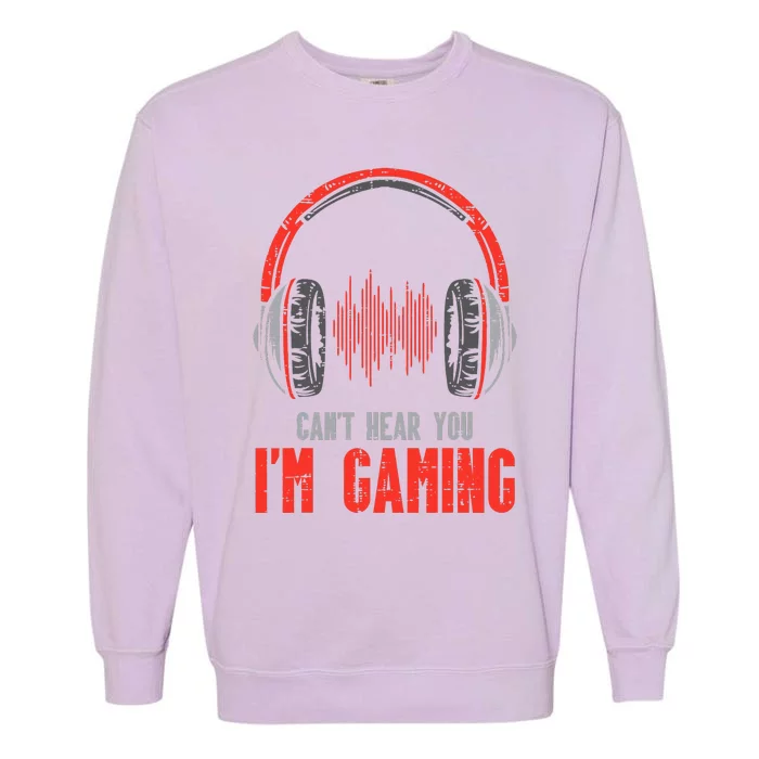 Cant Hear You Im Gaming Funny Gamer Garment-Dyed Sweatshirt