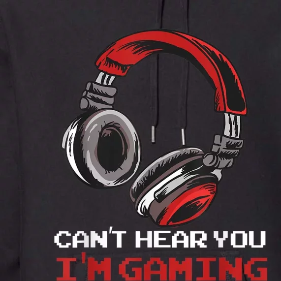 Cant Hear You Im Gaming Gamer Assertion Gift Idea Premium Hoodie