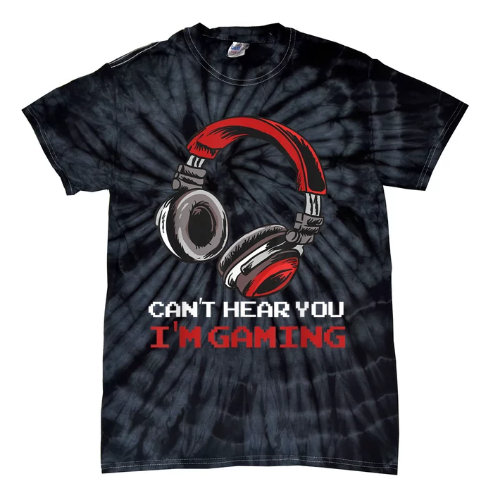 Cant Hear You Im Gaming Gamer Assertion Gift Idea Tie-Dye T-Shirt