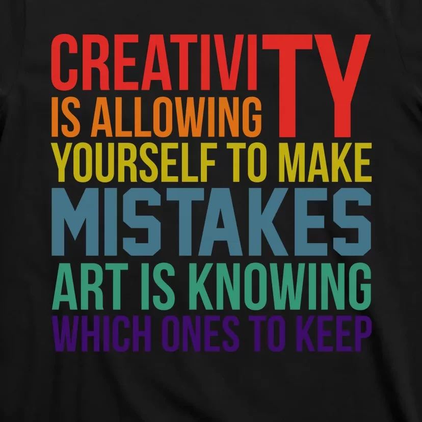 Creativity Is Allowing Yourself To Make Mistakes Art Is Knowing Which Ones T-Shirt