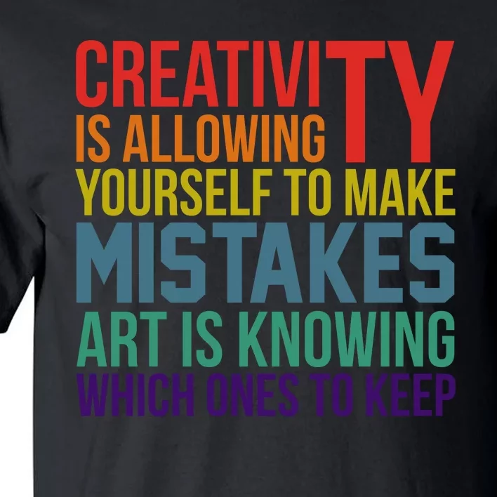 Creativity Is Allowing Yourself To Make Mistakes Art Is Knowing Which Ones Tall T-Shirt