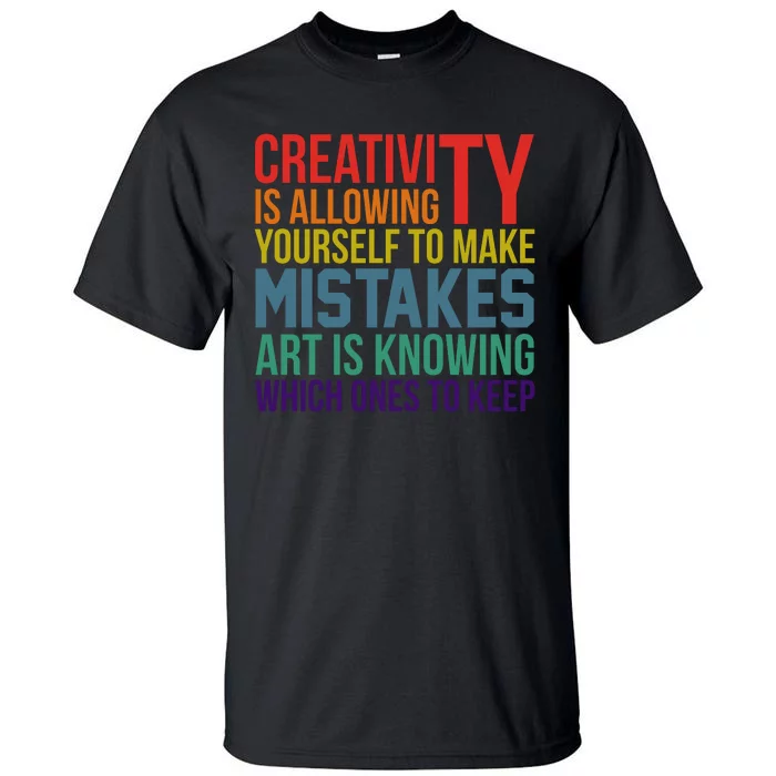 Creativity Is Allowing Yourself To Make Mistakes Art Is Knowing Which Ones Tall T-Shirt