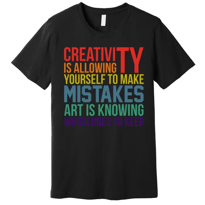 Creativity Is Allowing Yourself To Make Mistakes Art Is Knowing Which Ones Premium T-Shirt