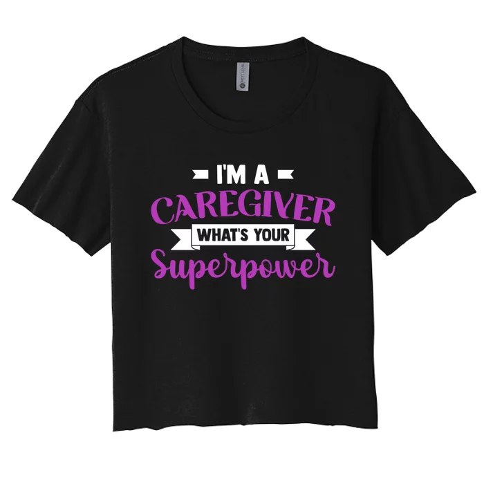 Caregiving I'm A Caregiver What's Your Superpower Nursing Gift Women's Crop Top Tee