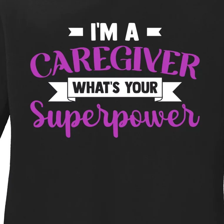 Caregiving I'm A Caregiver What's Your Superpower Nursing Gift Ladies Long Sleeve Shirt