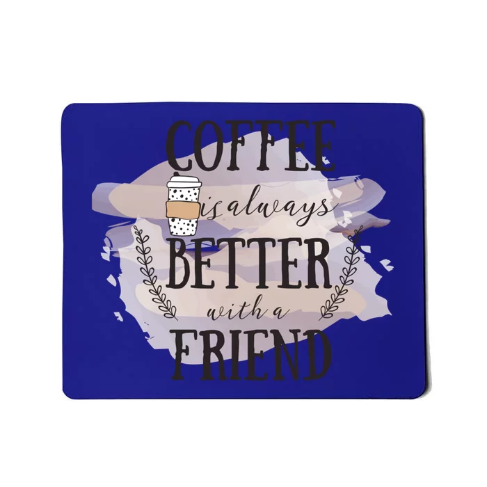 Coffee Is Always Better With A Friend Cute Gift Mousepad