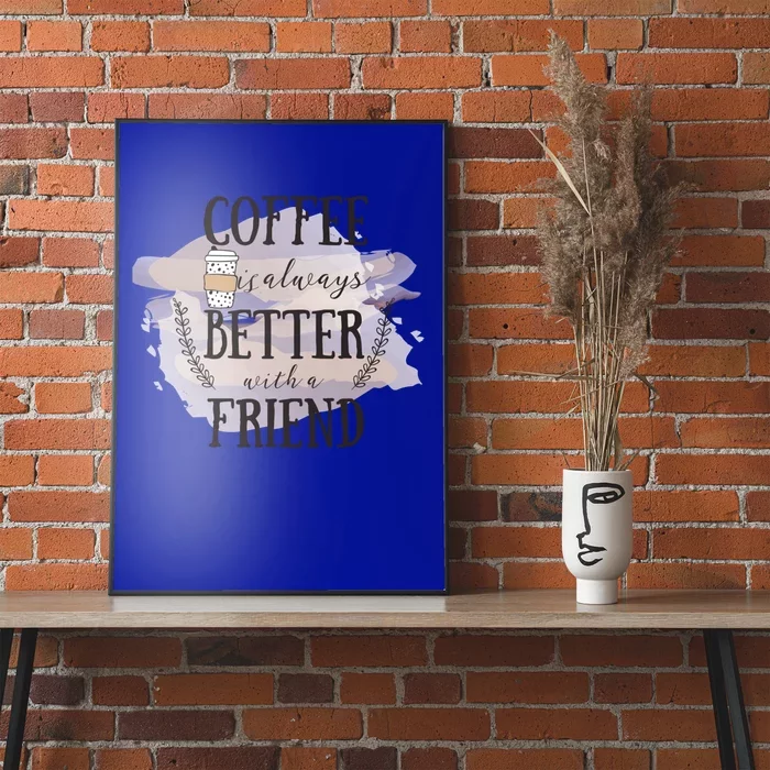 Coffee Is Always Better With A Friend Cute Gift Poster