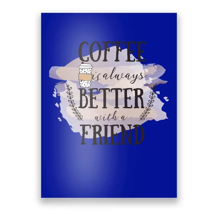 Coffee Is Always Better With A Friend Cute Gift Poster