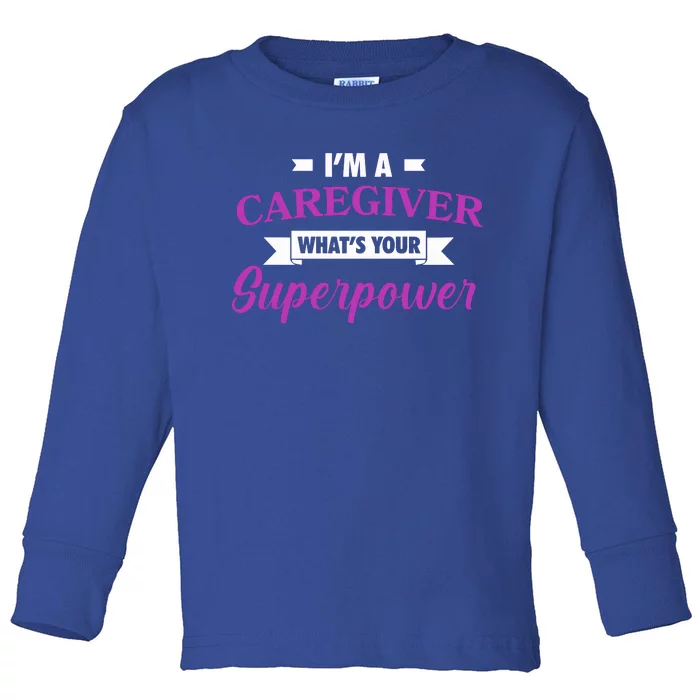 Caregiving Im A Caregiver Whats Your Superpower Nursing Gift Toddler Long Sleeve Shirt