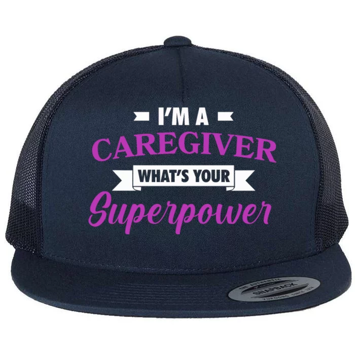 Caregiving Im A Caregiver Whats Your Superpower Nursing Gift Flat Bill Trucker Hat