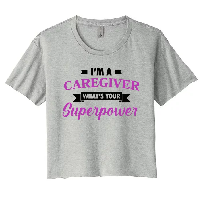 Caregiving Im A Caregiver Whats Your Superpower Nursing Gift Women's Crop Top Tee