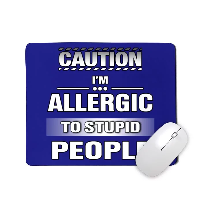 Caution! Im Allergic To Stupid People Gift Mousepad