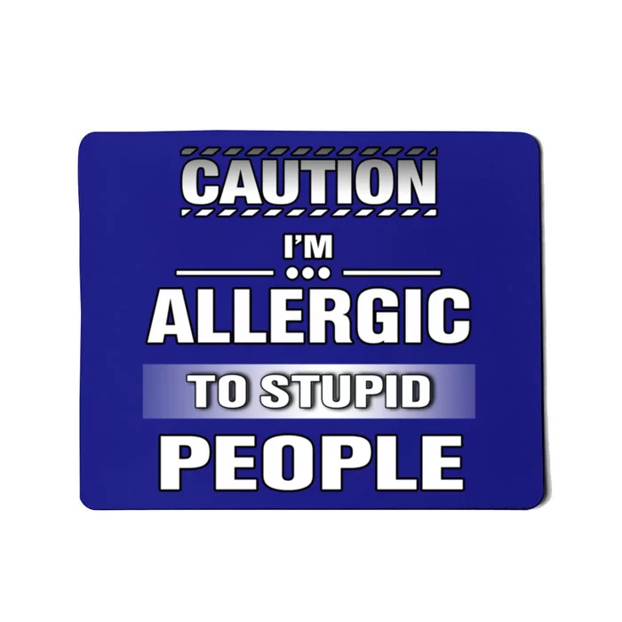 Caution! Im Allergic To Stupid People Gift Mousepad