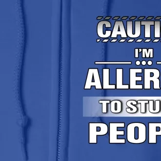 Caution! Im Allergic To Stupid People Gift Full Zip Hoodie