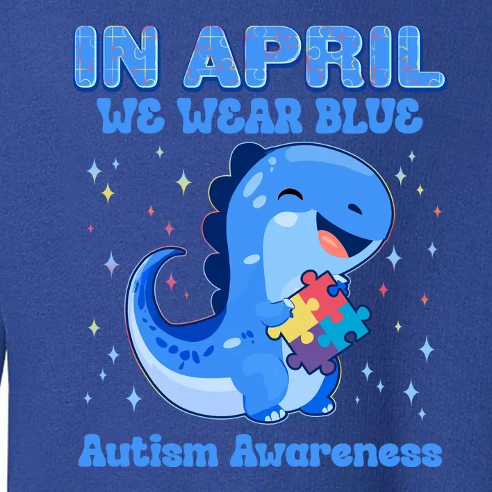 Cute In April We Wear Blue Autism Awareness Blue Dinosaur Toddler Sweatshirt