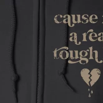 Cause Im A Real Tough I Can Do It With A Broken Heart Full Zip Hoodie