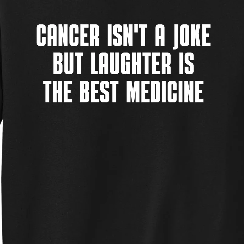 Cancer Isn't A Joke But Laughter Is The Best Medicine Sweatshirt