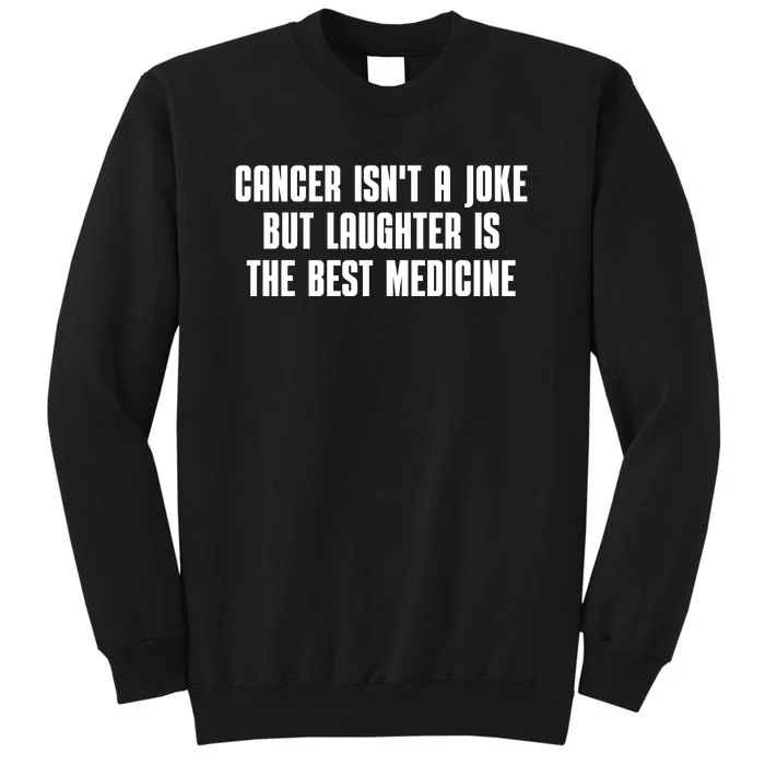 Cancer Isn't A Joke But Laughter Is The Best Medicine Sweatshirt