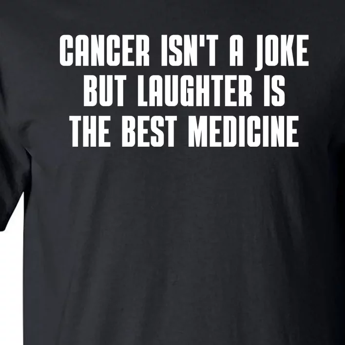 Cancer Isn't A Joke But Laughter Is The Best Medicine Tall T-Shirt