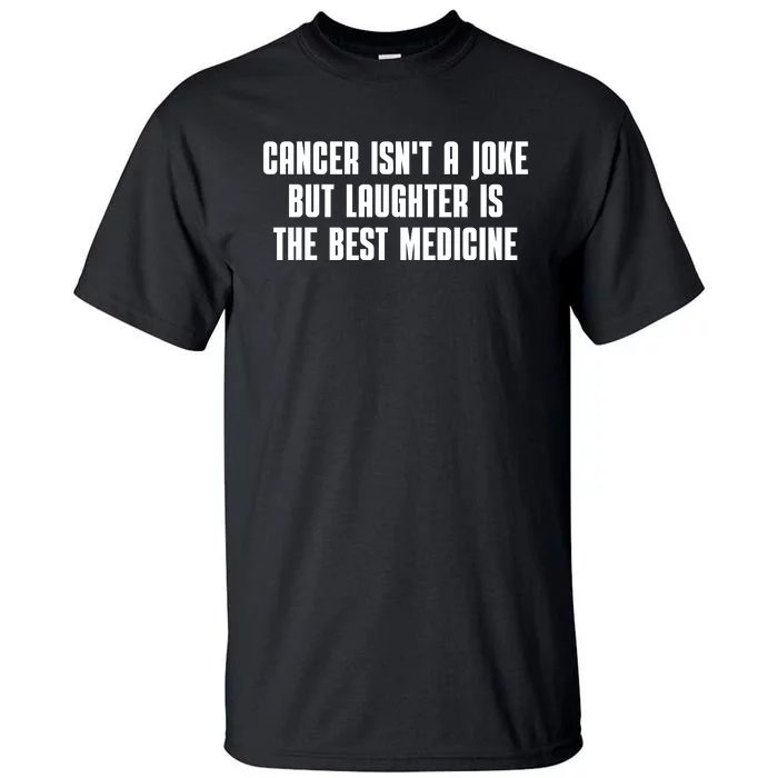 Cancer Isn't A Joke But Laughter Is The Best Medicine Tall T-Shirt