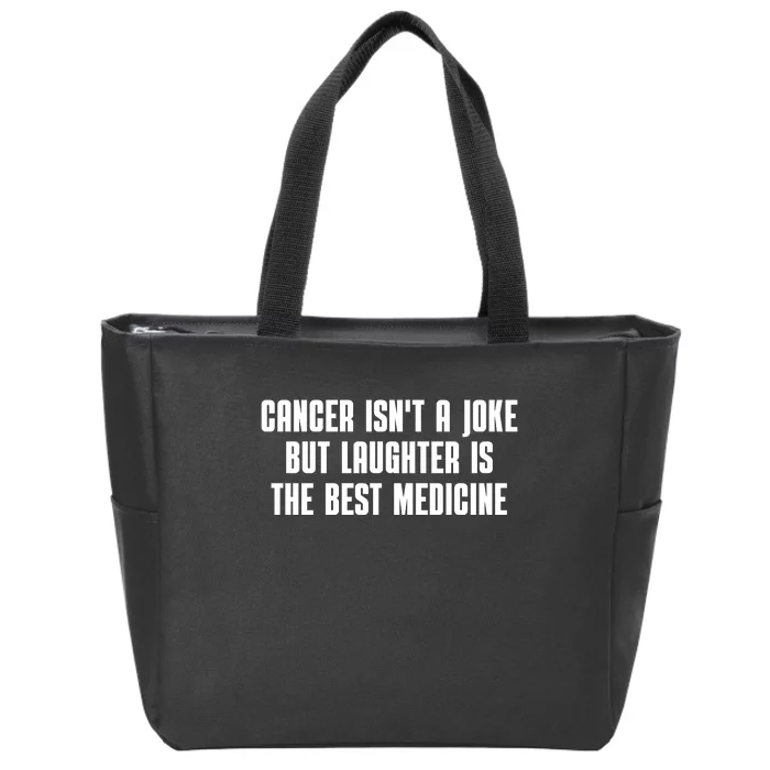 Cancer Isn't A Joke But Laughter Is The Best Medicine Zip Tote Bag