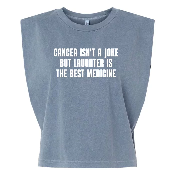 Cancer Isn't A Joke But Laughter Is The Best Medicine Garment-Dyed Women's Muscle Tee