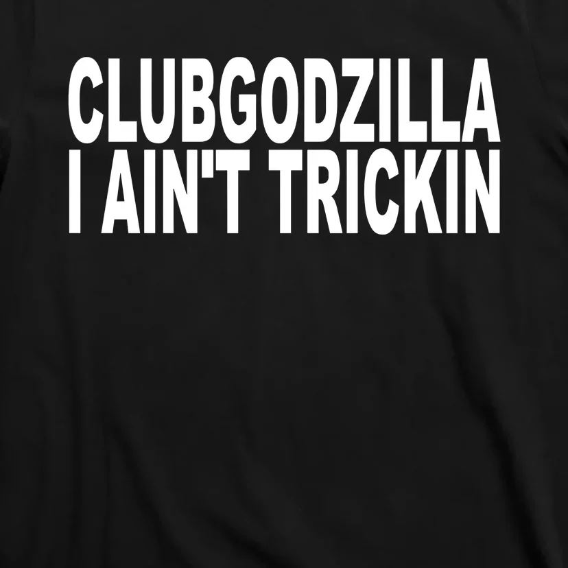 Clubgodzilla I AinT Trickin T-Shirt