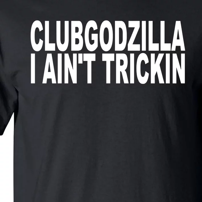 Clubgodzilla I AinT Trickin Tall T-Shirt