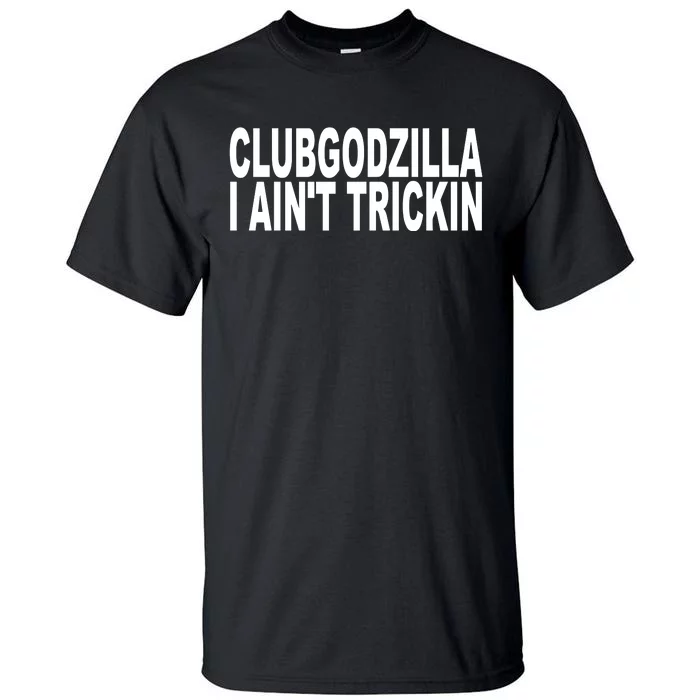 Clubgodzilla I AinT Trickin Tall T-Shirt