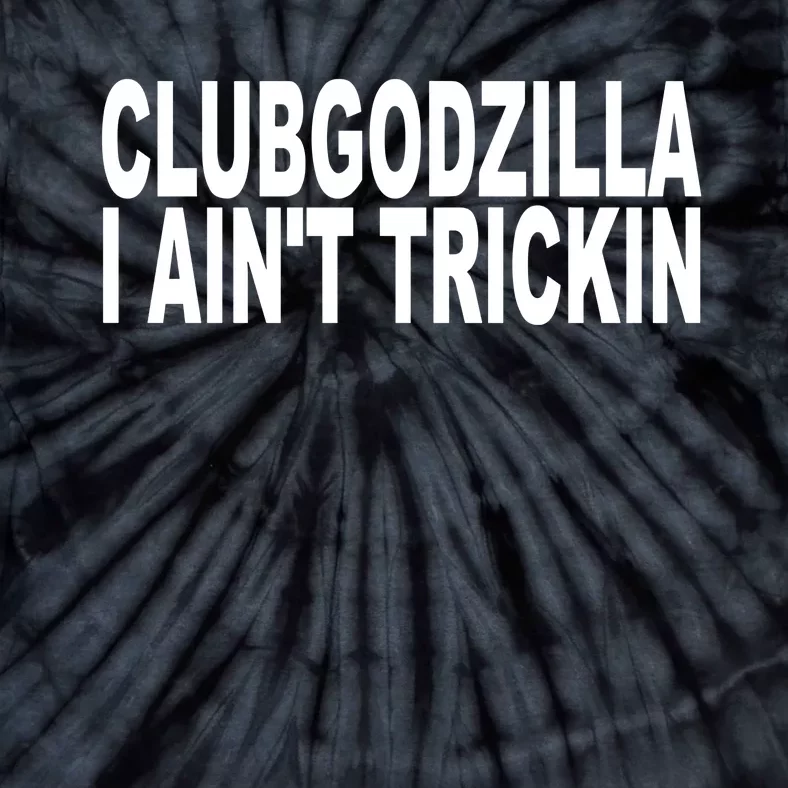 Clubgodzilla I AinT Trickin Tie-Dye T-Shirt