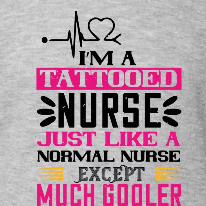 Cool Im A Tattooed Nurse Just Like A Normal Nurse Design Gift Toddler Sweatshirt