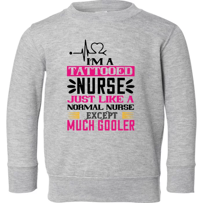 Cool Im A Tattooed Nurse Just Like A Normal Nurse Design Gift Toddler Sweatshirt