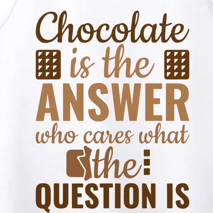 Chocolate Is Answer Who Cares What The Question Is Performance Tank