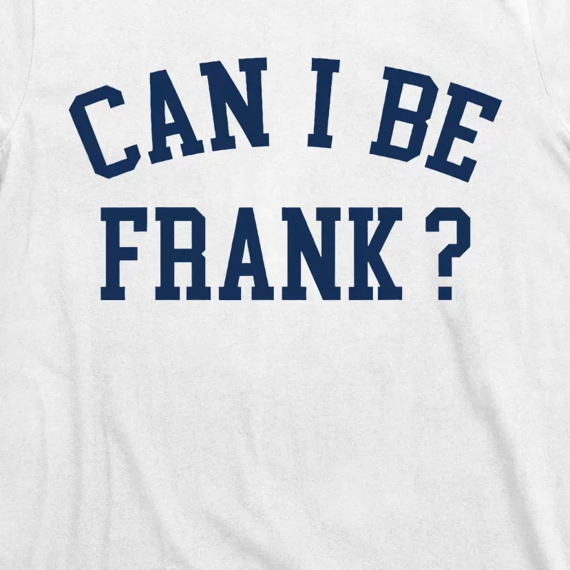 Can I Be Frank Funny Sarcasm Can I Be Frank T-Shirt