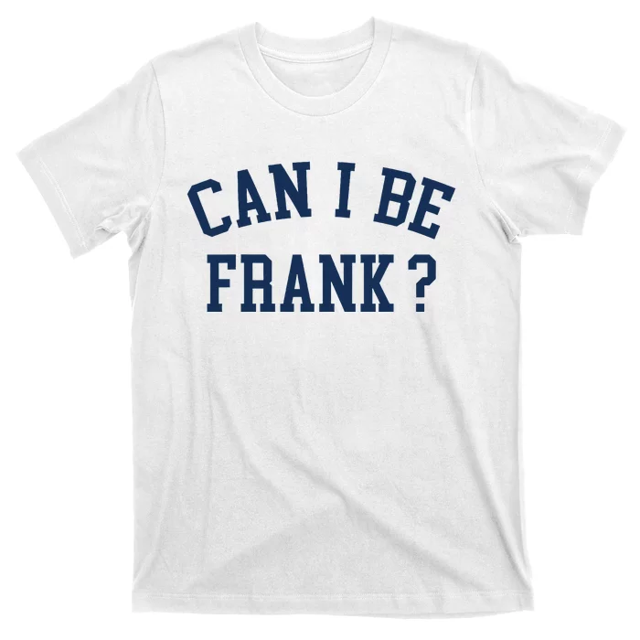 Can I Be Frank Funny Sarcasm Can I Be Frank T-Shirt