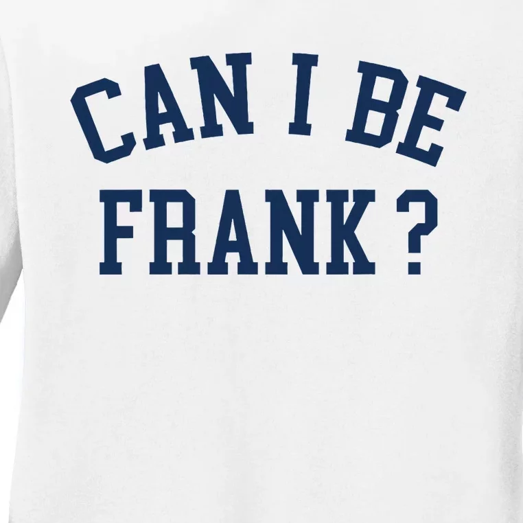 Can I Be Frank Funny Sarcasm Can I Be Frank Ladies Long Sleeve Shirt