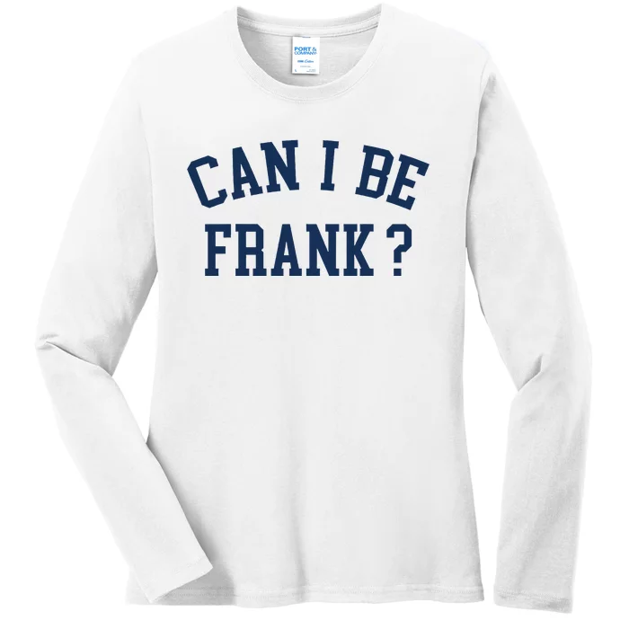 Can I Be Frank Funny Sarcasm Can I Be Frank Ladies Long Sleeve Shirt