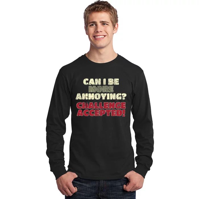 Can I Be More Annoying Challenge Accepted Long Sleeve Shirt