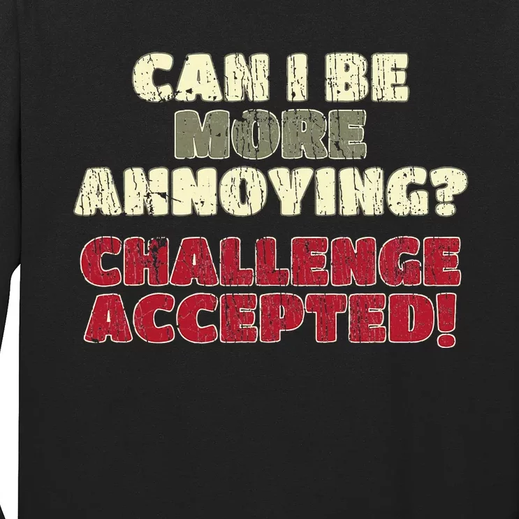 Can I Be More Annoying Challenge Accepted Long Sleeve Shirt