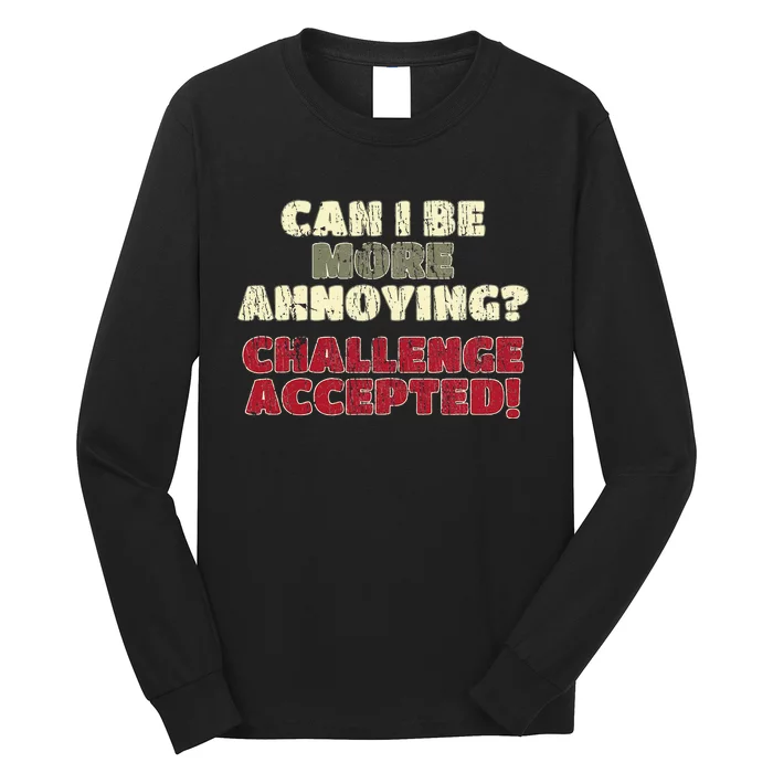 Can I Be More Annoying Challenge Accepted Long Sleeve Shirt