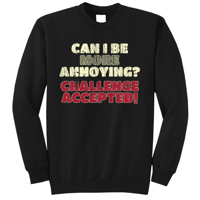 Can I Be More Annoying Challenge Accepted Tall Sweatshirt