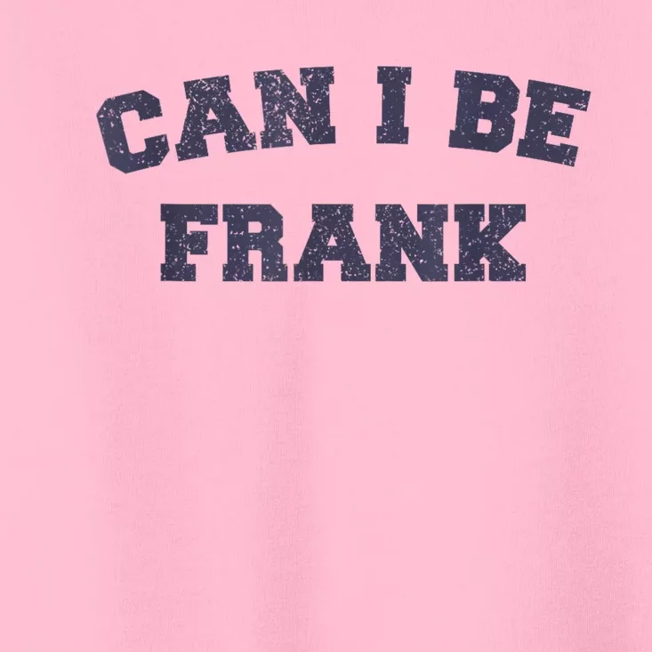 Can I Be Frank Funny Sarcasm Toddler T-Shirt