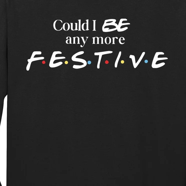 Could I Be Any More Festive Friends Show Holiday Gift Rest In Peace Tall Long Sleeve T-Shirt